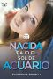 [Nacidas bajo 02] • Nacida Bajo El Sol De Acuario